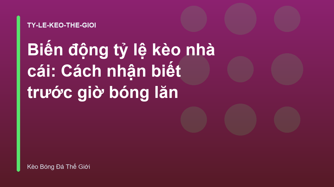 Biến động tỷ lệ kèo nhà cái: Cách nhận biết trước giờ bóng lăn