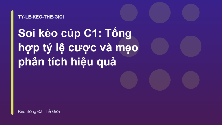 Soi kèo cúp C1: Tổng hợp tỷ lệ cược và mẹo phân tích hiệu quả